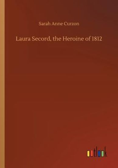 Laura Secord, the Heroine of 1812