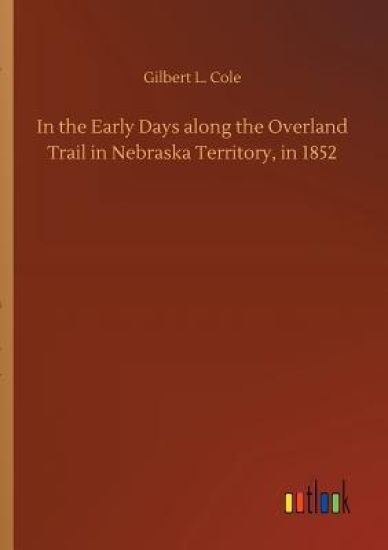 In the Early Days along the Overland Trail in Nebraska Territory, in 1852