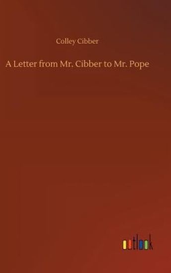 A Letter from Mr. Cibber to Mr. Pope