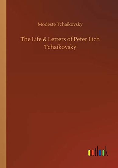 The Life & Letters of Peter Ilich Tchaikovsky