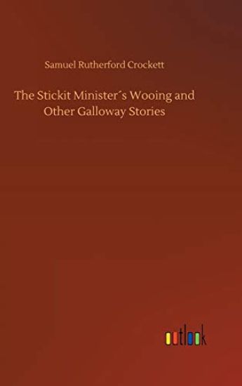 The Stickit Minister´s Wooing and Other Galloway Stories