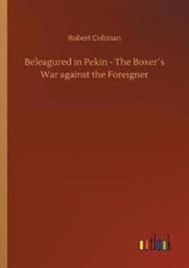 Beleagured in Pekin - The Boxer´s War against the Foreigner