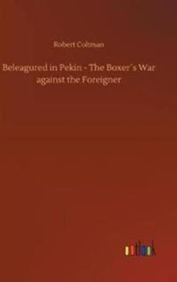 Beleagured in Pekin - The Boxer´s War against the Foreigner