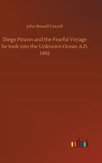 Diego Pinzon and the Fearful Voyage he took into the Unknown Ocean A.D. 1492