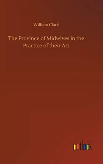 The Province of Midwives in the Practice of their Art