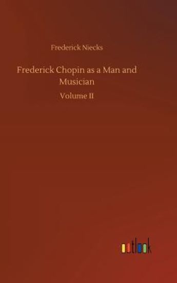 Frederick Chopin as a Man and Musician
