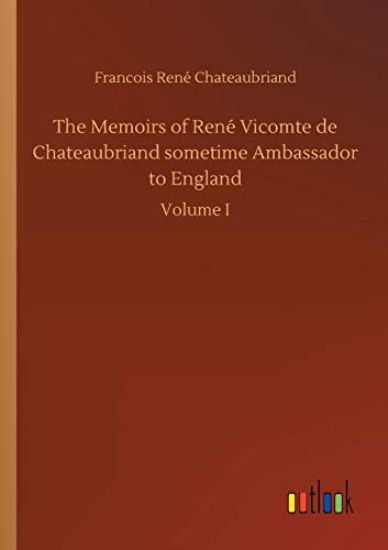 The Memoirs of René Vicomte de Chateaubriand sometime Ambassador to England