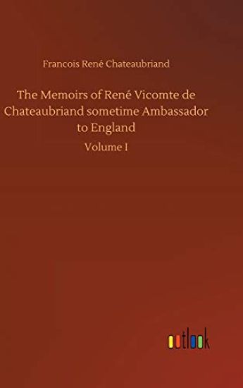 The Memoirs of René Vicomte de Chateaubriand sometime Ambassador to England