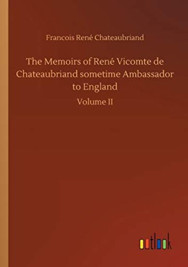 The Memoirs of René Vicomte de Chateaubriand sometime Ambassador to England
