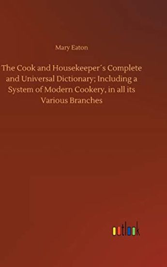 The Cook and Housekeeper´s Complete and Universal Dictionary; Including a System of Modern Cookery, in all its Various Branches