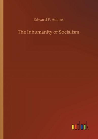 The Inhumanity of Socialism