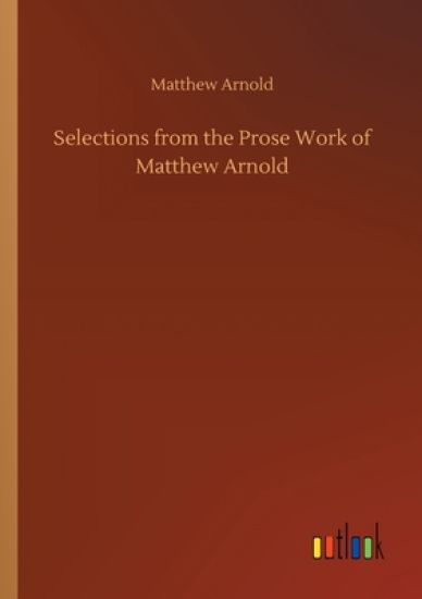 Selections from the Prose Work of Matthew Arnold