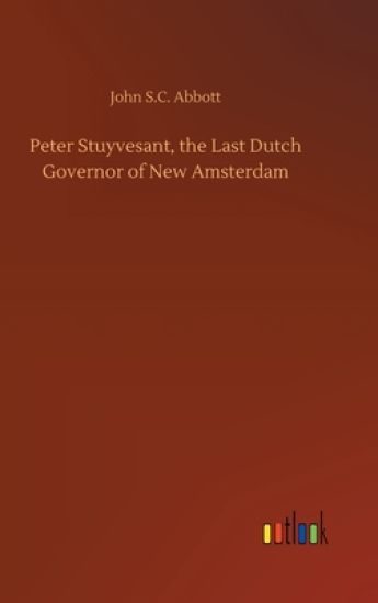 Peter Stuyvesant, the Last Dutch Governor of New Amsterdam