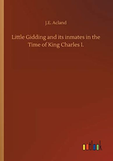 Little Gidding and its inmates in the Time of King Charles I.