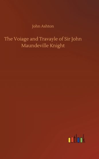 The Voiage and Travayle of Sir John Maundeville Knight