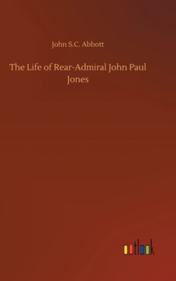 The Life of Rear-Admiral John Paul Jones