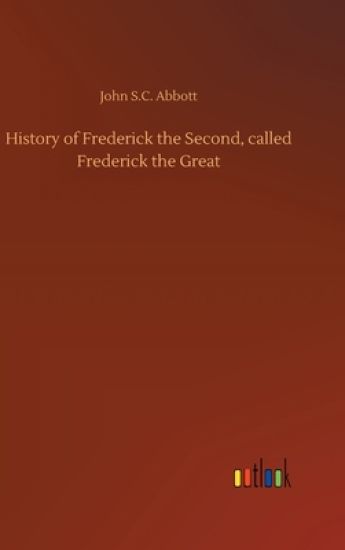 History of Frederick the Second, called Frederick the Great