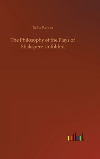 The Philosophy of the Plays of Shakspere Unfolded