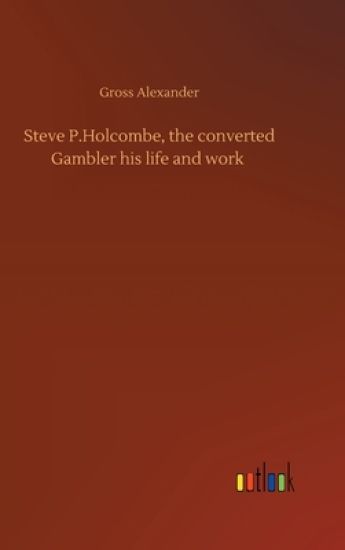 Steve P.Holcombe, the converted Gambler his life and work