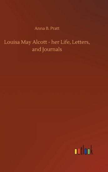 Louisa May Alcott - her Life, Letters, and Journals