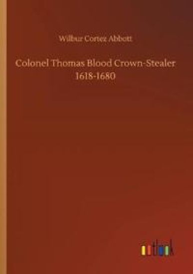 Colonel Thomas Blood Crown-Stealer 1618-1680