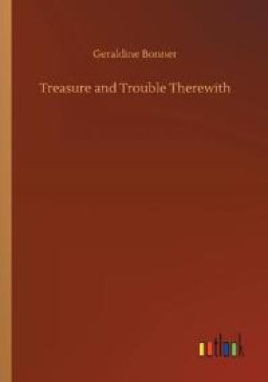 Treasure and Trouble Therewith
