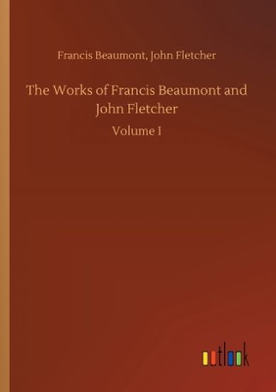 The Works of Francis Beaumont and John Fletcher
