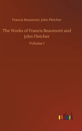 The Works of Francis Beaumont and John Fletcher