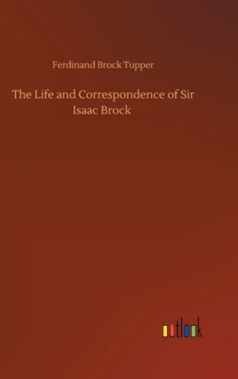 The Life and Correspondence of Sir Isaac Brock