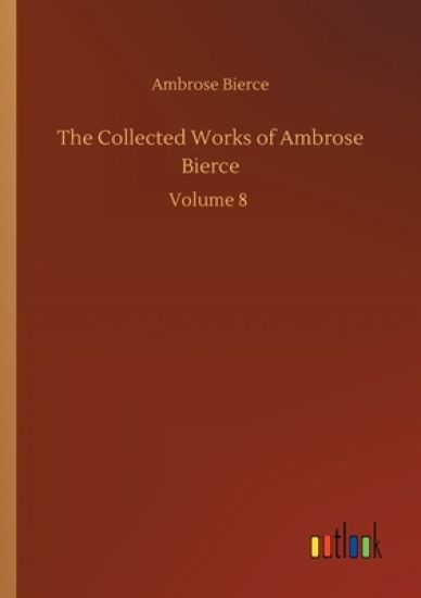 The Collected Works of Ambrose Bierce