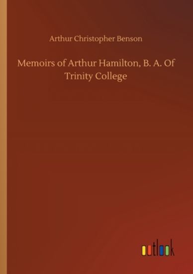 Memoirs of Arthur Hamilton, B. A. Of Trinity College