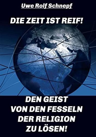 Die Zeit ist reif! - Den Geist von den Fesseln der Religion zu lösen!