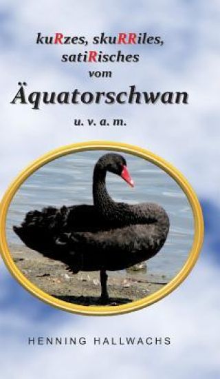 kuRzes, skuRRiles, satiRisches vom Äquatorschwan u. v. a. m.