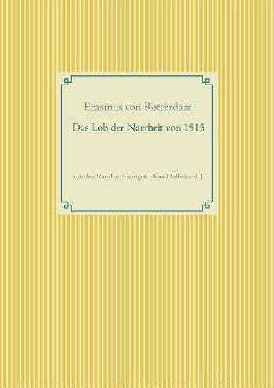 Das Lob der Narrheit. Farbiges Faksimile der Ausgabe von 1515 mit den Randzeichnungen von Hans Holbein d. J.