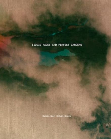 Sebastian Sabal-Bruce: Liquid Faces and Perfect Gardens