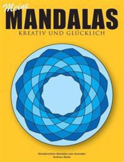 Meine Mandalas - Kreativ und glücklich - Wunderschöne Mandalas zum Ausmalen