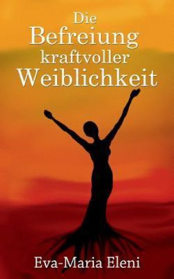 Die Befreiung kraftvoller Weiblichkeit