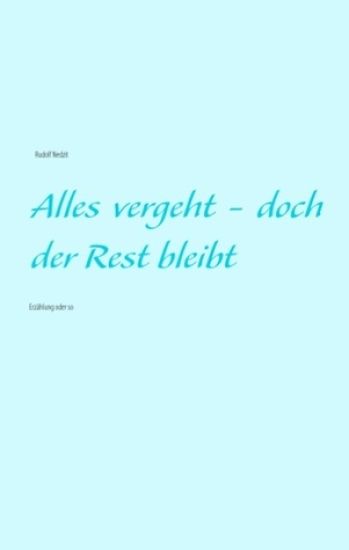 Alles vergeht - doch der Rest bleibt