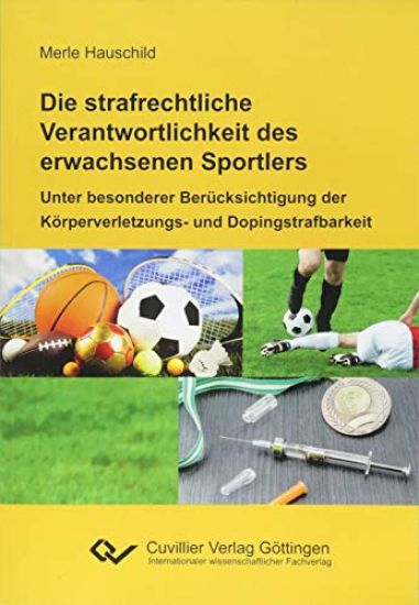 Die strafrechtliche Verantwortlichkeit des erwachsenen Sportlers. Unter besonderer Berücksichtigung der Körperverletzungs- und Dopingstrafbarkeit