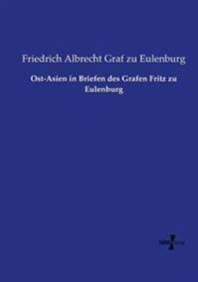 Ost-Asien in Briefen des Grafen Fritz zu Eulenburg