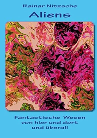 Aliens - Fantastische Wesen von hier und dort und überall