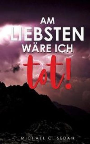 Am liebsten wäre ich tot!