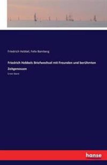 Friedrich Hebbels Briefwechsel mit Freunden und berühmten Zeitgenossen