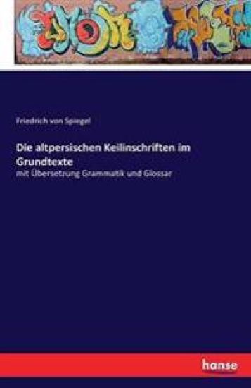 Die altpersischen Keilinschriften im Grundtexte