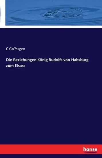 Die Beziehungen König Rudolfs von Habsburg zum Elsass