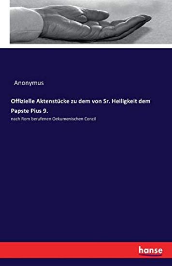 Offizielle Aktenstücke zu dem von Sr. Heiligkeit dem Papste Pius 9.
