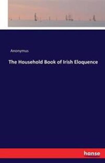 The Household Book of Irish Eloquence