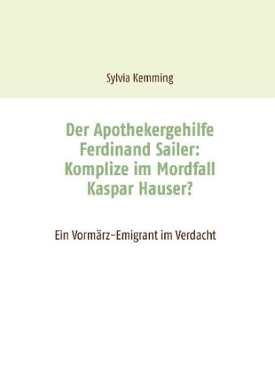 Der Apothekergehilfe Ferdinand Sailer: Komplize im Mordfall Kaspar Hauser?