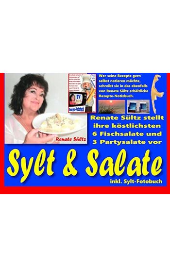 Sylt & Salate - Renate Sültz stellt ihre köstlichsten Fisch- und Partysalate vor - inkl. Sylt-Bildband
