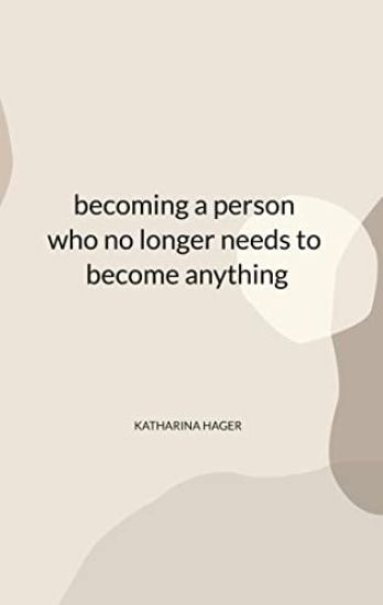 becoming a person who no longer needs to become anything